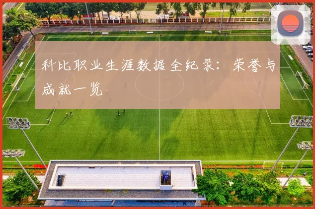 科比职业生涯数据全纪录：荣誉与成就一览