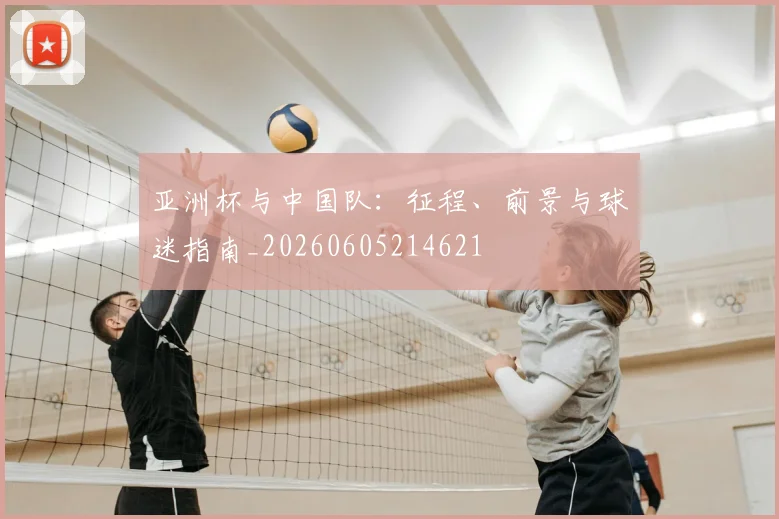 亚洲杯与中国队:征程、前景与球迷指南_20260605214621