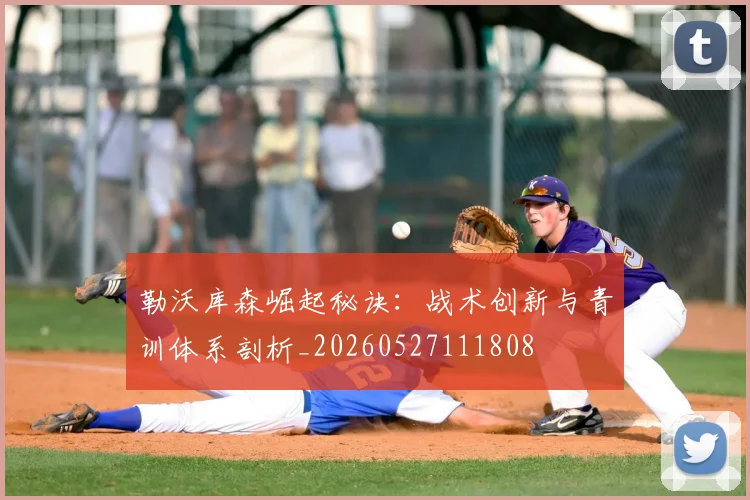 勒沃库森崛起秘诀:战术创新与青训体系剖析_20260527111808