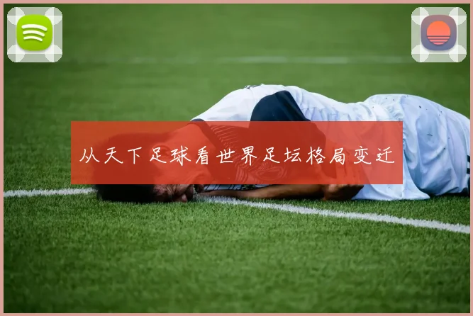 从天下足球看世界足坛格局变迁