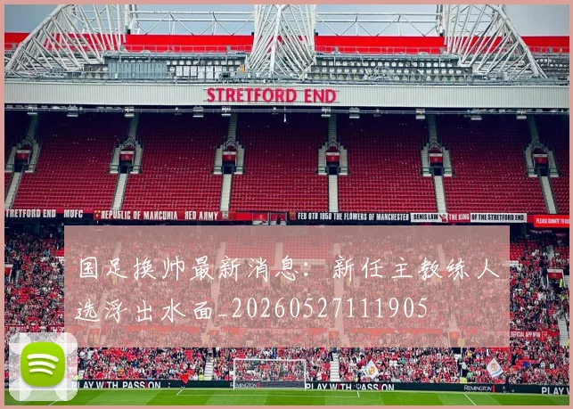 国足换帅最新消息:新任主教练人选浮出水面_20260527111905