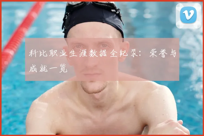 科比职业生涯数据全纪录:荣誉与成就一览