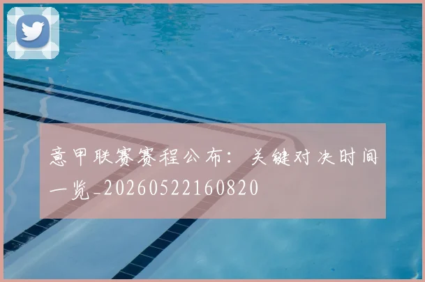 意甲联赛赛程公布:关键对决时间一览_20260522160820