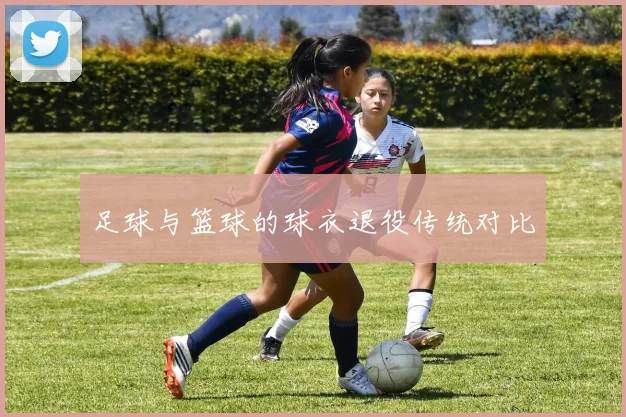 足球与篮球的球衣退役传统对比