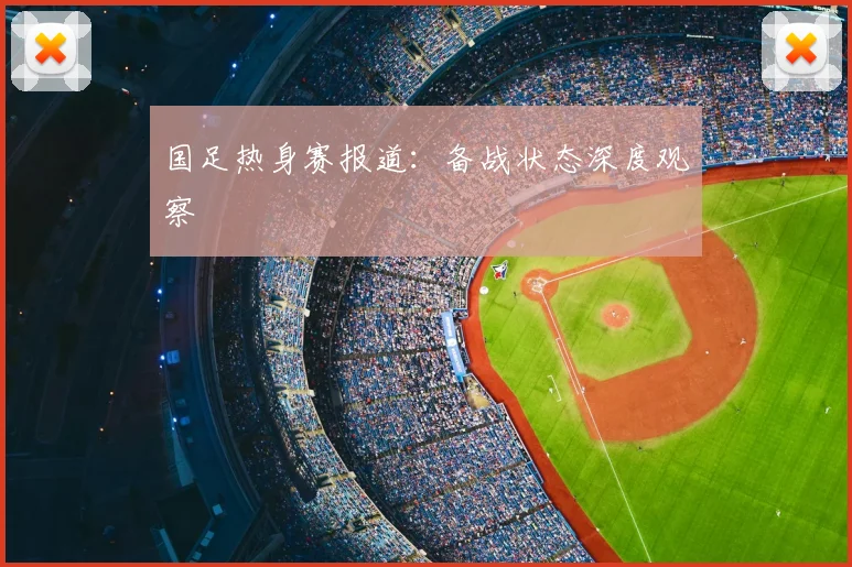 国足热身赛报道：备战状态深度观察