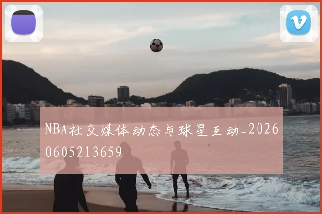 NBA社交媒体动态与球星互动_20260605213659