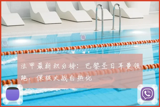 法甲最新积分榜：巴黎圣日耳曼领跑，保级大战白热化